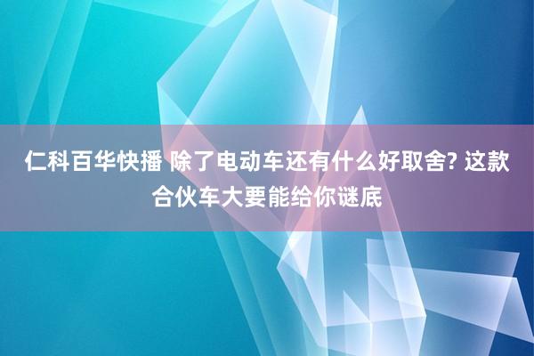 仁科百华快播 除了电动车还有什么好取舍? 这款合伙车大要能给你谜底